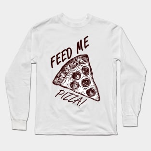 Feed Me Pizza! Long Sleeve T-Shirt